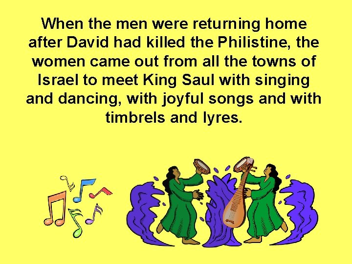 When the men were returning home after David had killed the Philistine, the women