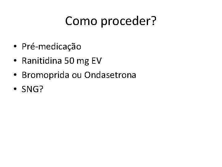 Como proceder? • • Pré-medicação Ranitidina 50 mg EV Bromoprida ou Ondasetrona SNG? 