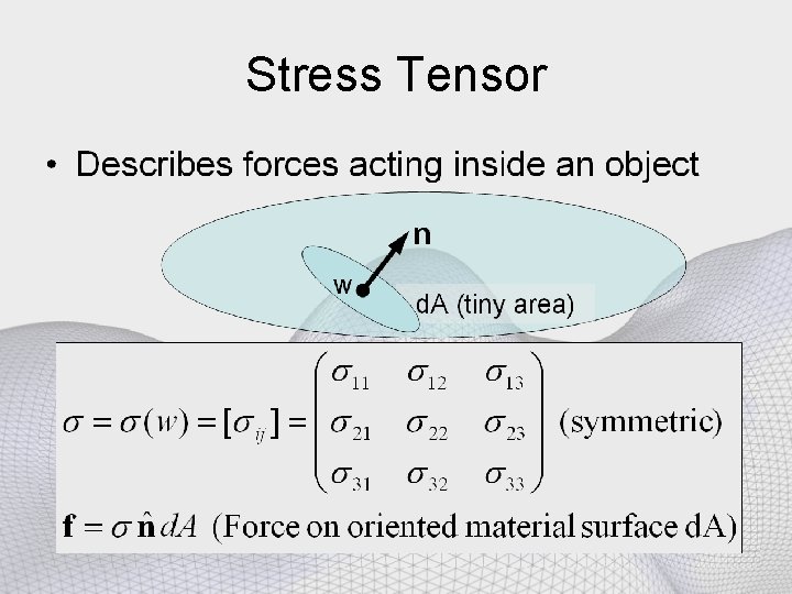 Stress Tensor • Describes forces acting inside an object n w d. A (tiny