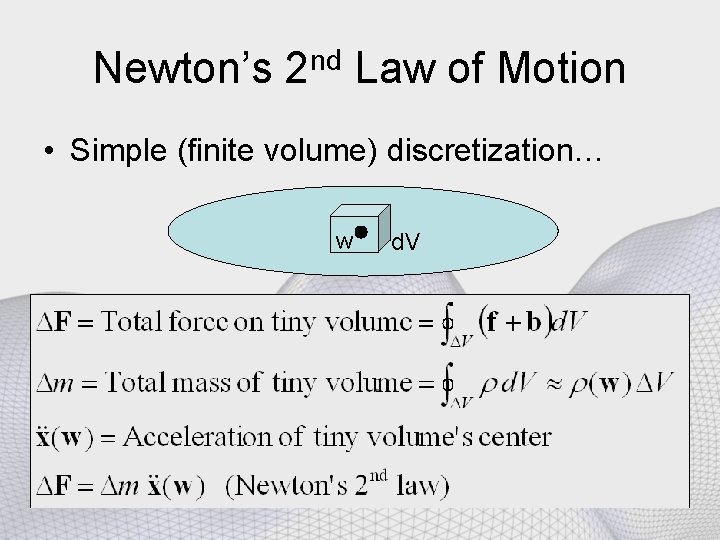 Newton’s 2 nd Law of Motion • Simple (finite volume) discretization… w d. V