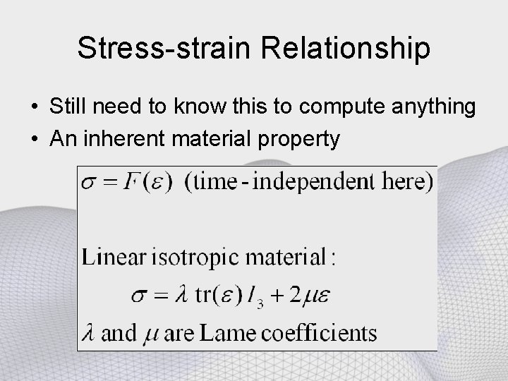 Stress-strain Relationship • Still need to know this to compute anything • An inherent