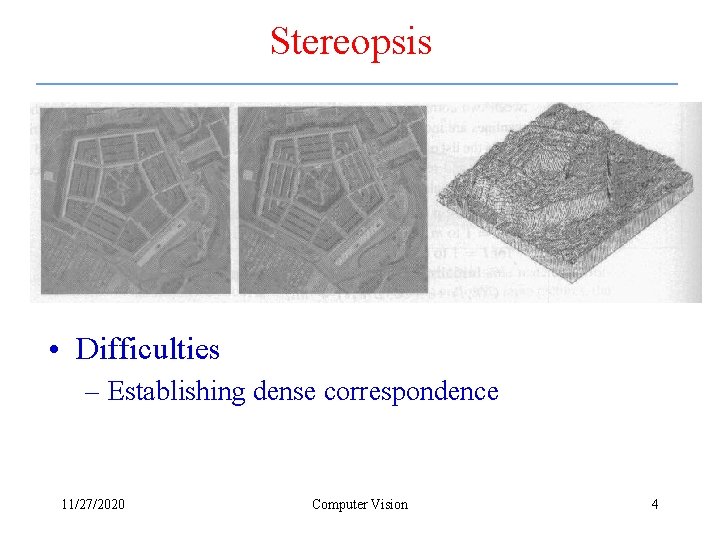 Stereopsis • Difficulties – Establishing dense correspondence 11/27/2020 Computer Vision 4 