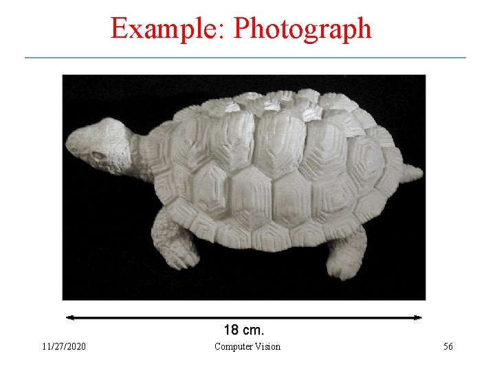 Example: Photograph 18 cm. 11/27/2020 Computer Vision 56 