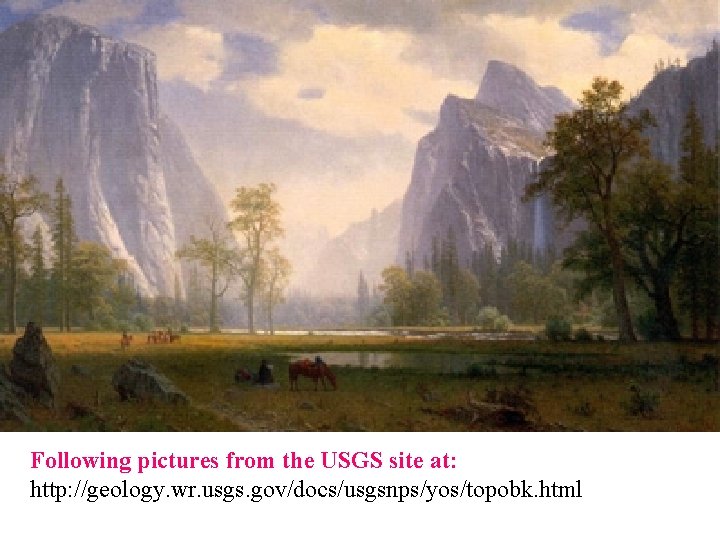 Following pictures from the USGS site at: http: //geology. wr. usgs. gov/docs/usgsnps/yos/topobk. html 