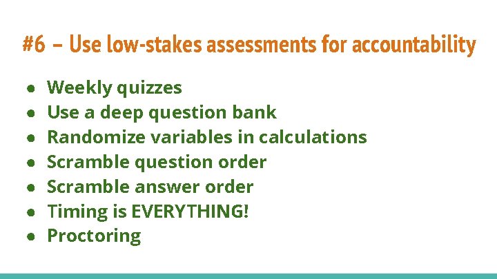 #6 – Use low-stakes assessments for accountability ● ● ● ● Weekly quizzes Use