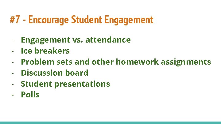 #7 - Encourage Student Engagement - - Engagement vs. attendance Ice breakers Problem sets