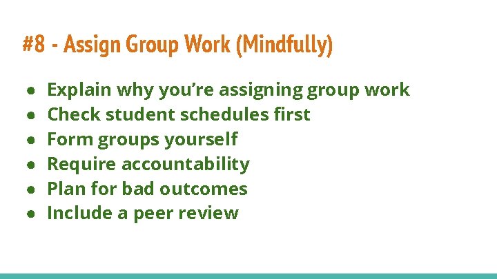 #8 - Assign Group Work (Mindfully) ● ● ● Explain why you’re assigning group