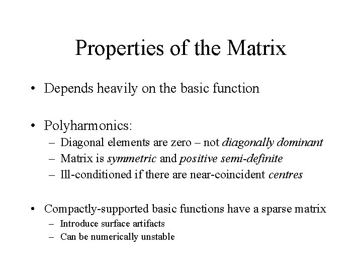 Properties of the Matrix • Depends heavily on the basic function • Polyharmonics: –