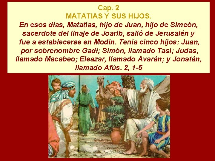 Cap. 2 MATATIAS Y SUS HIJOS. En esos días, Matatías, hijo de Juan, hijo