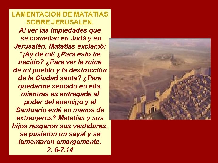 LAMENTACION DE MATATIAS SOBRE JERUSALEN. Al ver las impiedades que se cometían en Judá