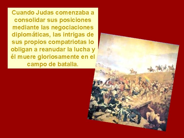 Cuando Judas comenzaba a consolidar sus posiciones mediante las negociaciones diplomáticas, las intrigas de