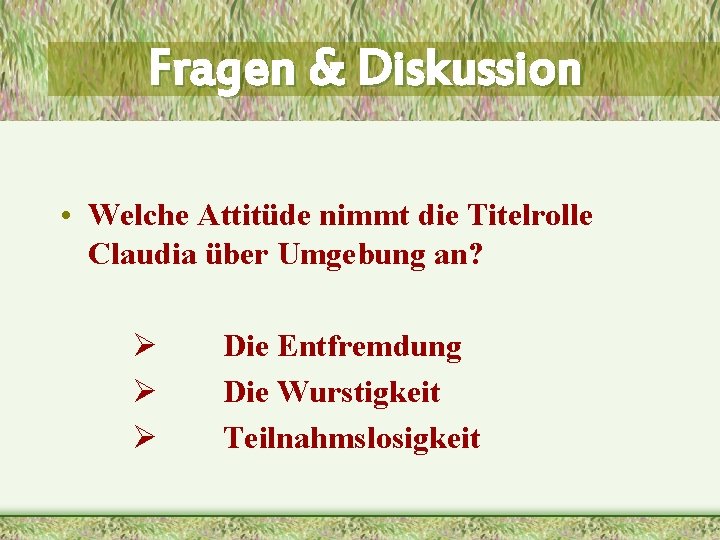 Fragen & Diskussion • Welche Attitüde nimmt die Titelrolle Claudia über Umgebung an? Ø Fragen & Diskussion • Welche Attitüde nimmt die Titelrolle Claudia über Umgebung an? Ø