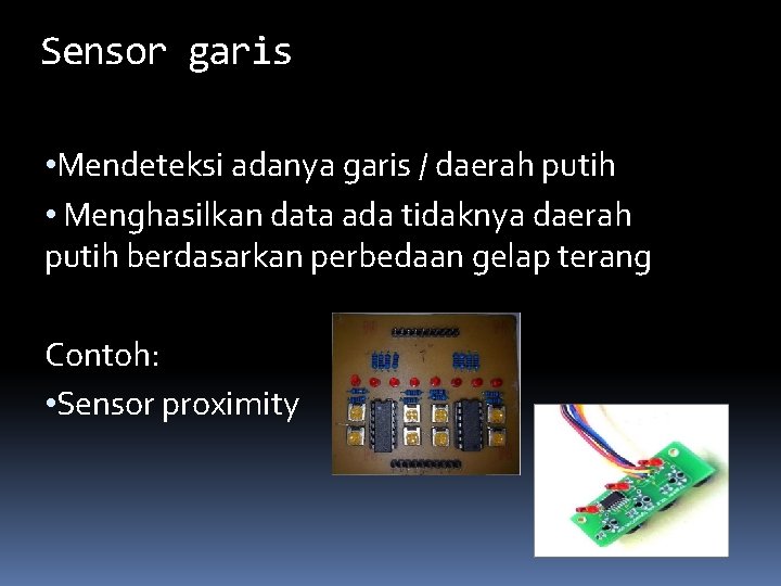 Sensor garis • Mendeteksi adanya garis / daerah putih • Menghasilkan data ada tidaknya Sensor garis • Mendeteksi adanya garis / daerah putih • Menghasilkan data ada tidaknya