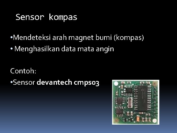 Sensor kompas • Mendeteksi arah magnet bumi (kompas) • Menghasilkan data mata angin Contoh: Sensor kompas • Mendeteksi arah magnet bumi (kompas) • Menghasilkan data mata angin Contoh: