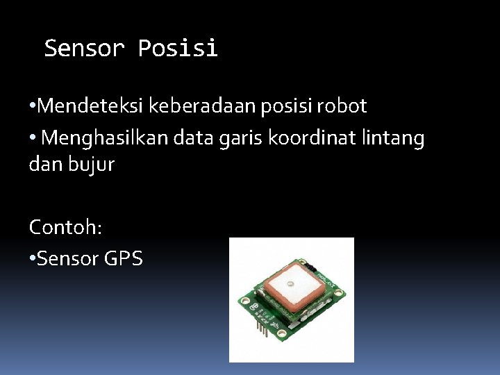 Sensor Posisi • Mendeteksi keberadaan posisi robot • Menghasilkan data garis koordinat lintang dan Sensor Posisi • Mendeteksi keberadaan posisi robot • Menghasilkan data garis koordinat lintang dan
