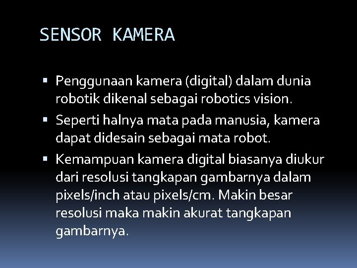 SENSOR KAMERA Penggunaan kamera (digital) dalam dunia robotik dikenal sebagai robotics vision. Seperti halnya SENSOR KAMERA Penggunaan kamera (digital) dalam dunia robotik dikenal sebagai robotics vision. Seperti halnya