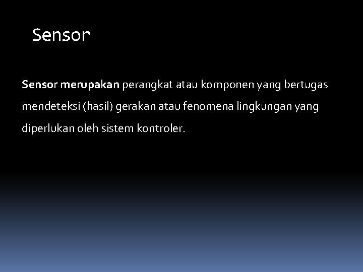 Sensor merupakan perangkat atau komponen yang bertugas mendeteksi (hasil) gerakan atau fenomena lingkungan yang Sensor merupakan perangkat atau komponen yang bertugas mendeteksi (hasil) gerakan atau fenomena lingkungan yang