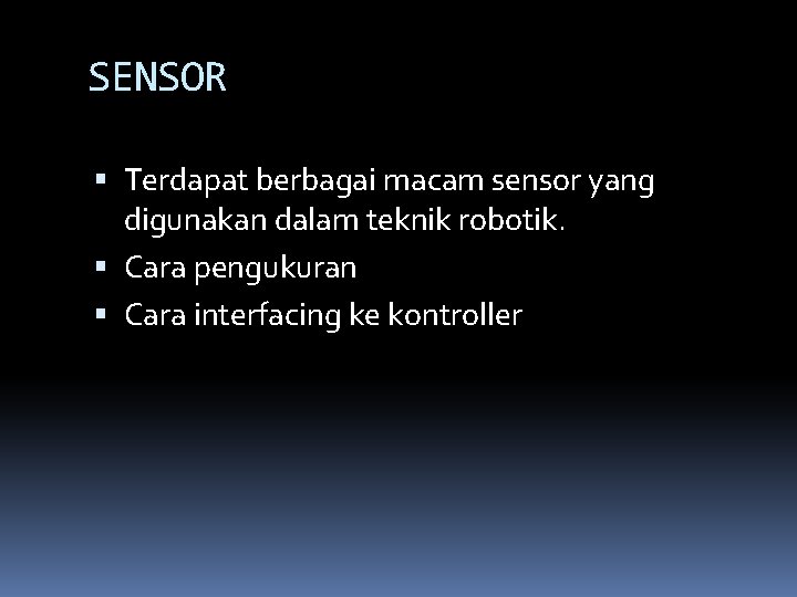 SENSOR Terdapat berbagai macam sensor yang digunakan dalam teknik robotik. Cara pengukuran Cara interfacing SENSOR Terdapat berbagai macam sensor yang digunakan dalam teknik robotik. Cara pengukuran Cara interfacing