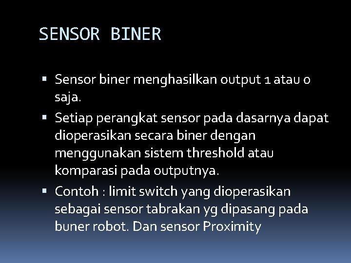 SENSOR BINER Sensor biner menghasilkan output 1 atau 0 saja. Setiap perangkat sensor pada SENSOR BINER Sensor biner menghasilkan output 1 atau 0 saja. Setiap perangkat sensor pada