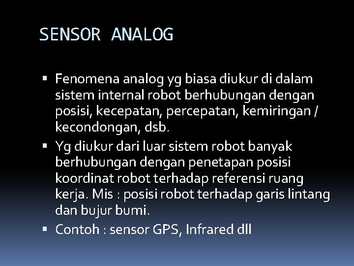 SENSOR ANALOG Fenomena analog yg biasa diukur di dalam sistem internal robot berhubungan dengan SENSOR ANALOG Fenomena analog yg biasa diukur di dalam sistem internal robot berhubungan dengan