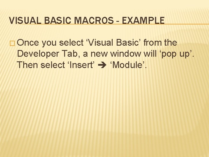 VISUAL BASIC MACROS - EXAMPLE � Once you select ‘Visual Basic’ from the Developer