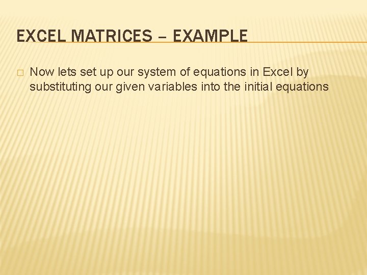 EXCEL MATRICES – EXAMPLE � Now lets set up our system of equations in