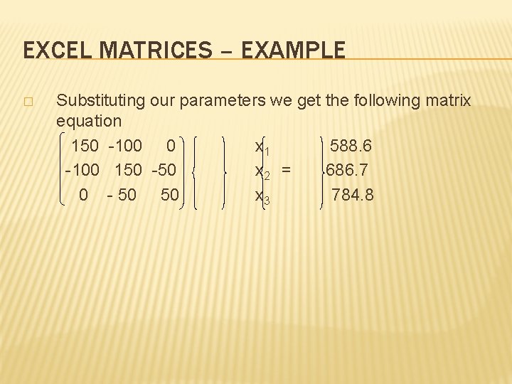 EXCEL MATRICES – EXAMPLE � Substituting our parameters we get the following matrix equation