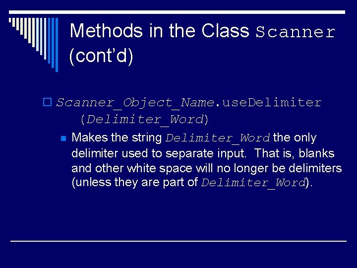 Methods in the Class Scanner (cont’d) o Scanner_Object_Name. use. Delimiter (Delimiter_Word) n Makes the