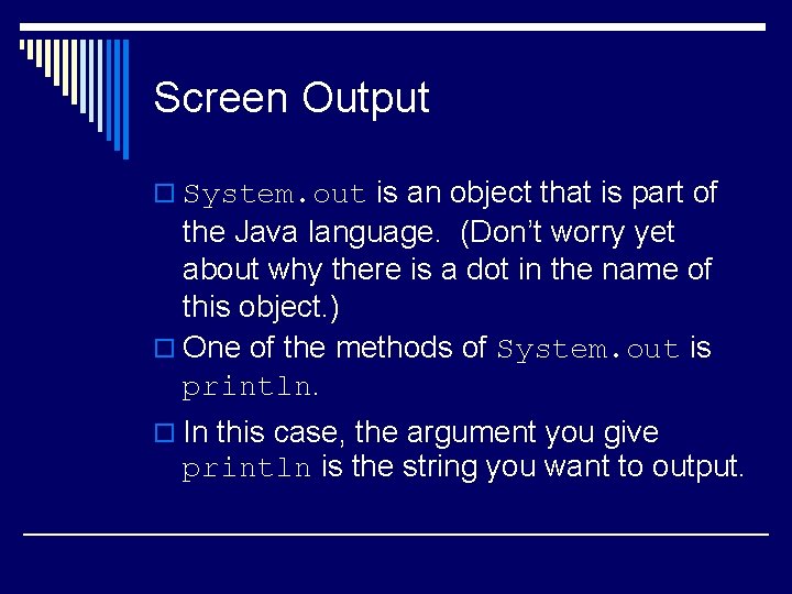 Screen Output o System. out is an object that is part of the Java