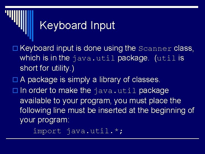 Keyboard Input o Keyboard input is done using the Scanner class, which is in