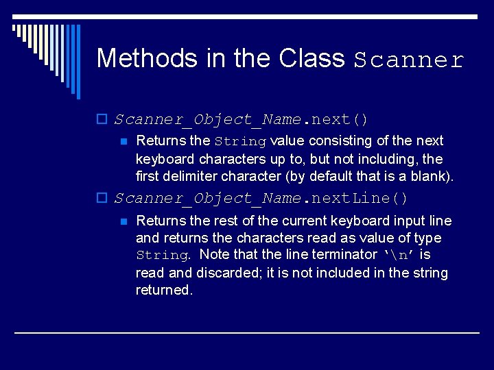 Methods in the Class Scanner o Scanner_Object_Name. next() n Returns the String value consisting