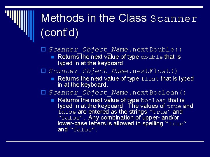 Methods in the Class Scanner (cont’d) o Scanner_Object_Name. next. Double() n Returns the next