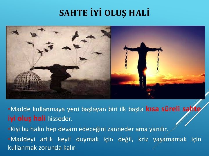 SAHTE İYİ OLUŞ HALİ • Madde kullanmaya yeni başlayan biri ilk başta kısa süreli