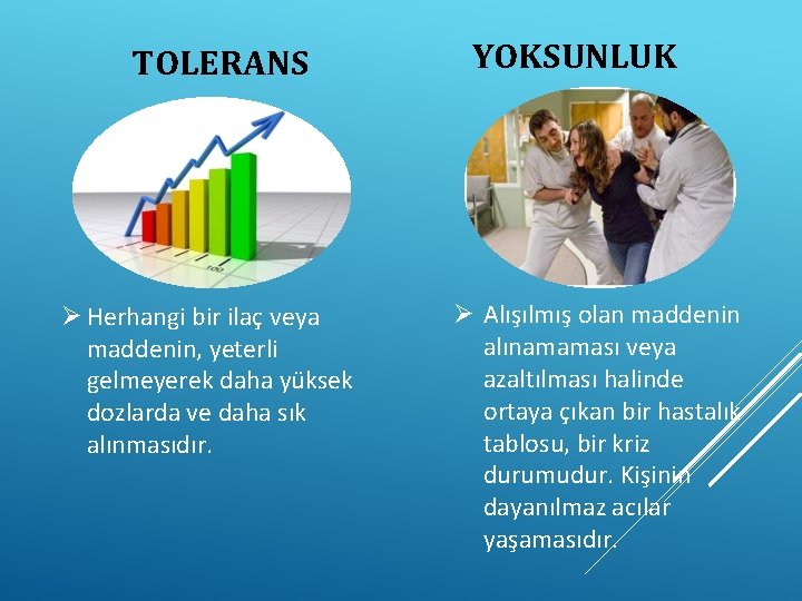 TOLERANS Ø Herhangi bir ilaç veya maddenin, yeterli gelmeyerek daha yüksek dozlarda ve daha