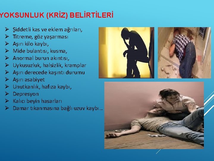 YOKSUNLUK (KRİZ) BELİRTİLERİ Ø Ø Ø Şiddetli kas ve eklem ağrıları, Titreme, göz yaşarması