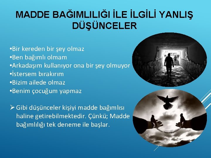 MADDE BAĞIMLILIĞI İLE İLGİLİ YANLIŞ DÜŞÜNCELER • Bir kereden bir şey olmaz • Ben