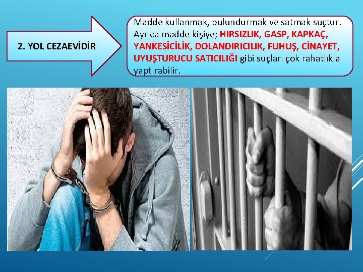 2. YOL CEZAEVİDİR Madde kullanmak, bulundurmak ve satmak suçtur. Ayrıca madde kişiye; HIRSIZLIK, GASP,