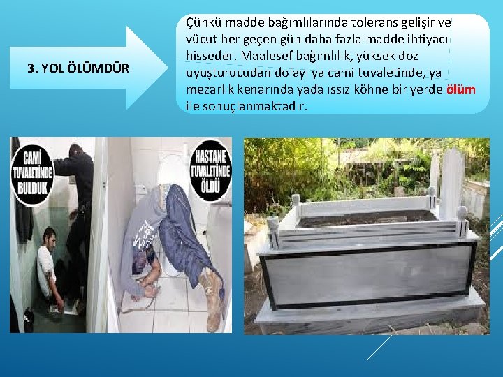 3. YOL ÖLÜMDÜR Çünkü madde bağımlılarında tolerans gelişir ve vücut her geçen gün daha