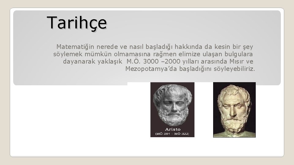 Tarihçe Matematiğin nerede ve nasıl başladığı hakkında da kesin bir şey söylemek mümkün olmamasına