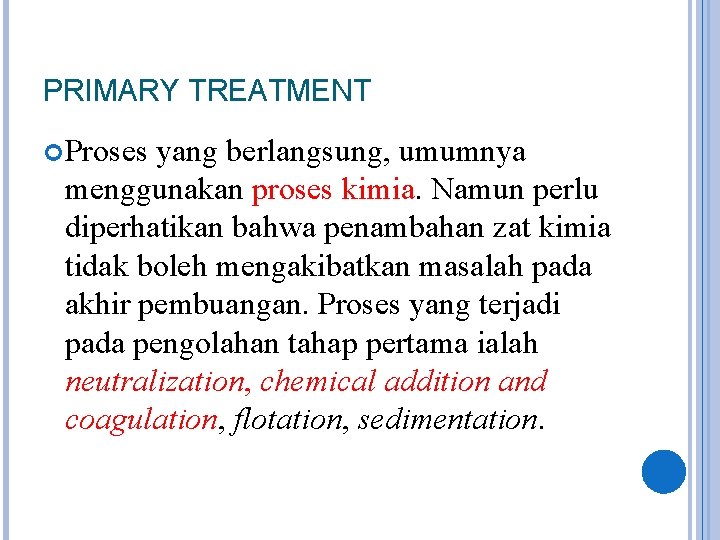 PRIMARY TREATMENT Proses yang berlangsung, umumnya menggunakan proses kimia. Namun perlu diperhatikan bahwa penambahan