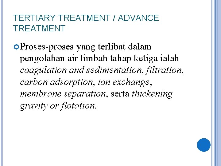 TERTIARY TREATMENT / ADVANCE TREATMENT Proses-proses yang terlibat dalam pengolahan air limbah tahap ketiga