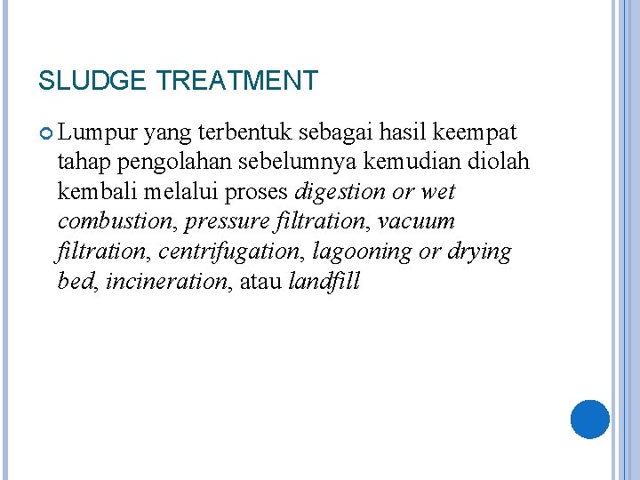 SLUDGE TREATMENT Lumpur yang terbentuk sebagai hasil keempat tahap pengolahan sebelumnya kemudian diolah kembali