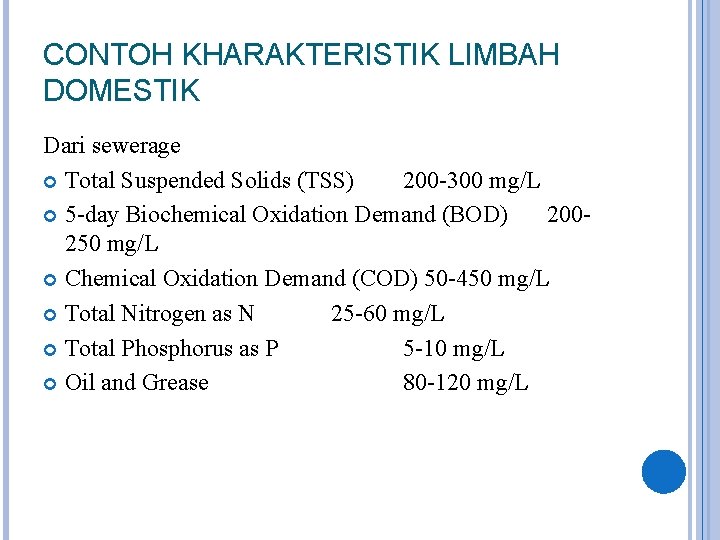 CONTOH KHARAKTERISTIK LIMBAH DOMESTIK Dari sewerage Total Suspended Solids (TSS) 200 -300 mg/L 5