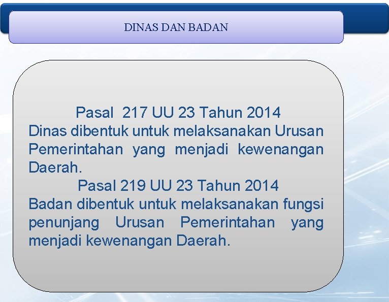 DINAS DAN BADAN Pasal 217 UU 23 Tahun 2014 Dinas dibentuk untuk melaksanakan Urusan