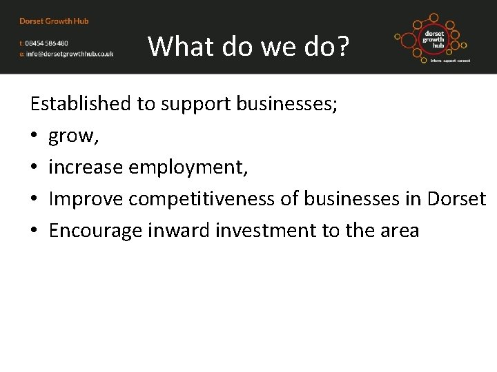 What do we do? Established to support businesses; • grow, • increase employment, •