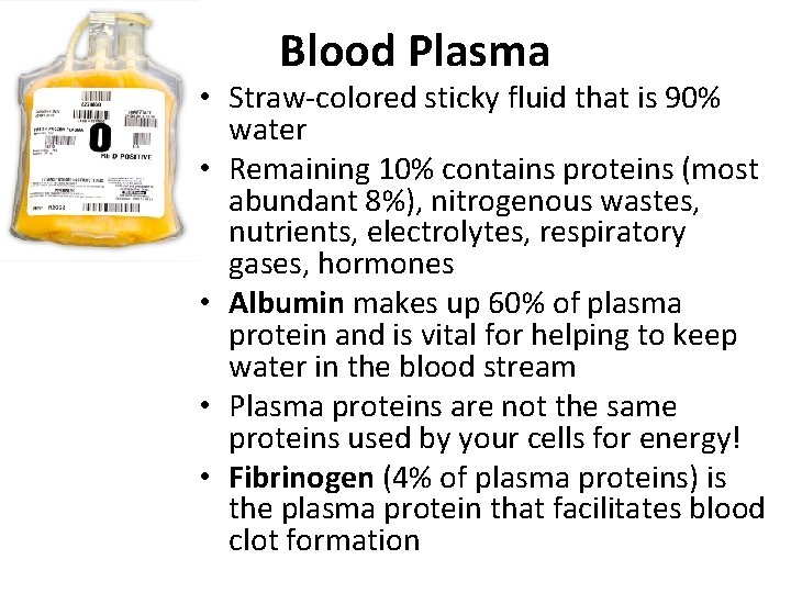 Blood Plasma • Straw-colored sticky fluid that is 90% water • Remaining 10% contains