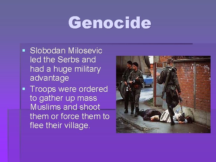 Genocide § Slobodan Milosevic led the Serbs and had a huge military advantage §