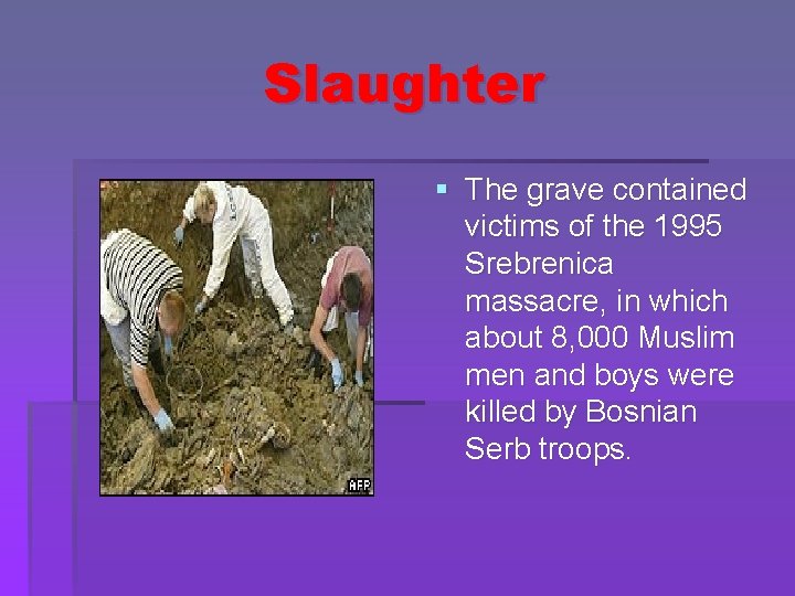 Slaughter § The grave contained victims of the 1995 Srebrenica massacre, in which about