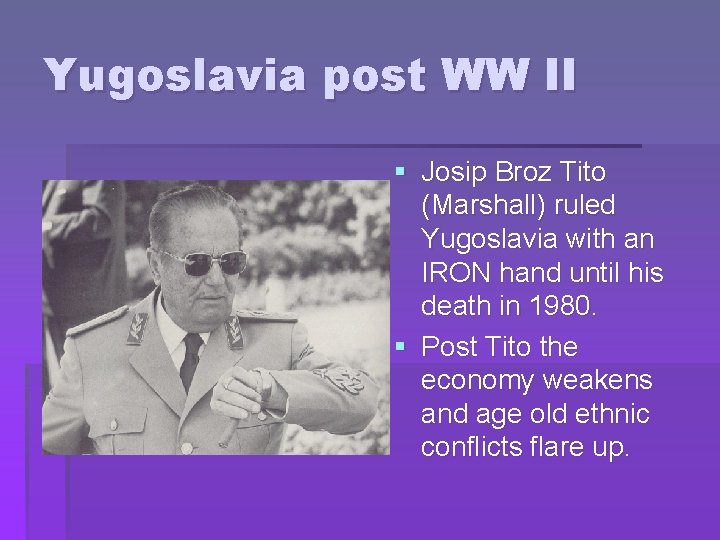 Yugoslavia post WW II § Josip Broz Tito (Marshall) ruled Yugoslavia with an IRON