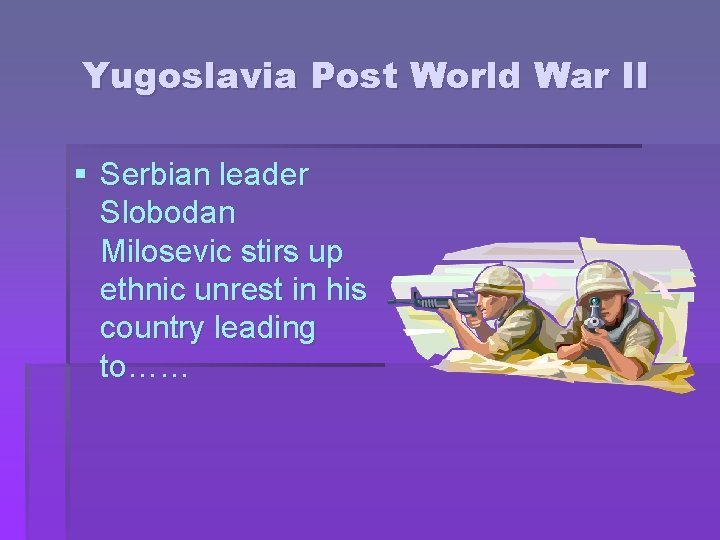 Yugoslavia Post World War II § Serbian leader Slobodan Milosevic stirs up ethnic unrest